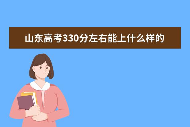 山东高考330分左右能上什么样的大学