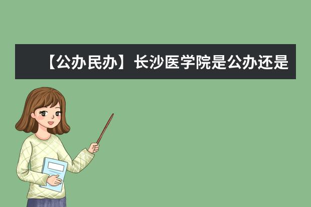 【公办民办】长沙医学院是公办还是民办大学？