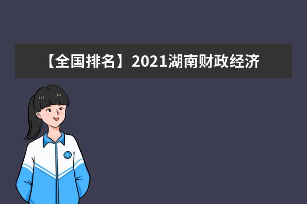 【全国排名】2021湖南财政经济学院排名_全国第426名_湖南省第27名（最新）