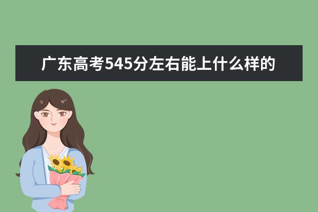 广东高考545分左右能上什么样的大学