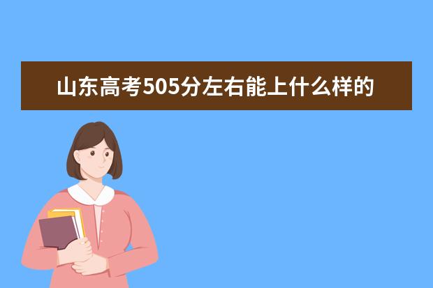 山东高考505分左右能上什么样的大学