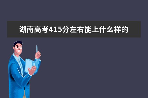 湖南高考415分左右能上什么样的大学