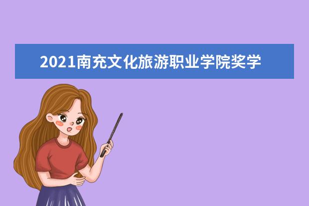 2021南充文化旅游职业学院奖学金有哪些 奖学金一般多少钱?