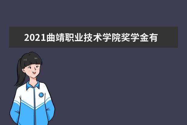 2021曲靖职业技术学院奖学金有哪些 奖学金一般多少钱?