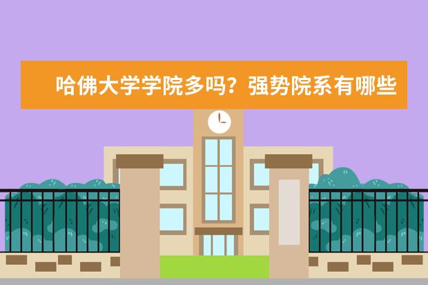 哈佛大学学院多吗?强势院系有哪些呢?