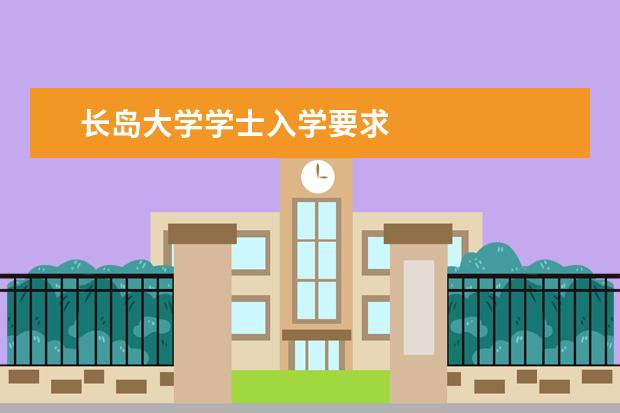 长岛大学学士入学要求如何