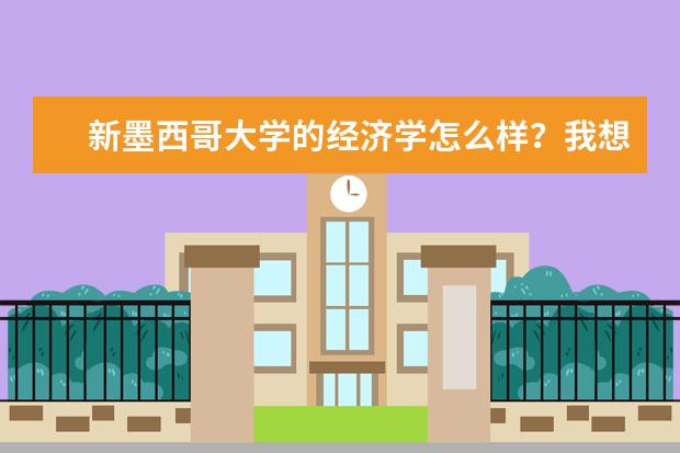 新墨西哥大学的经济学怎么样？我想报考这个专业~