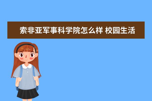 索非亚军事科学院怎么样 校园生活