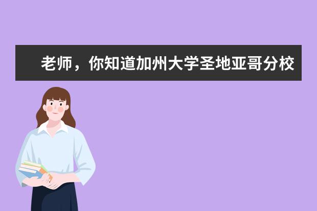 老师,你知道加州大学圣地亚哥分校是美国哪所大学吗