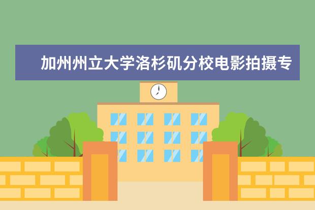 加州州立大学洛杉矶分校电影拍摄专业，你值得报考！