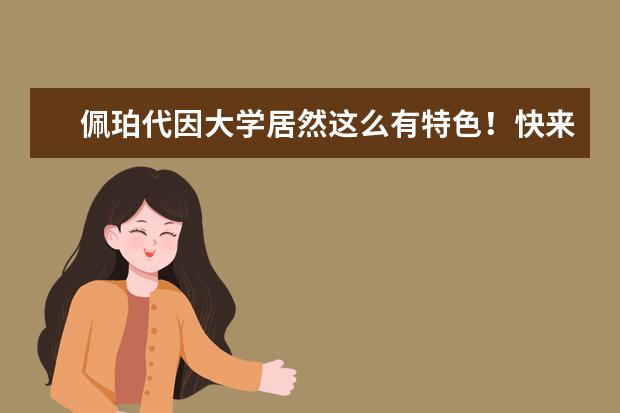 佩珀代因大学居然这么有特色！快来看看有哪些专业适合你！
