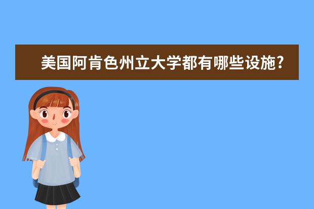美国阿肯色州立大学都有哪些设施?小编告诉你