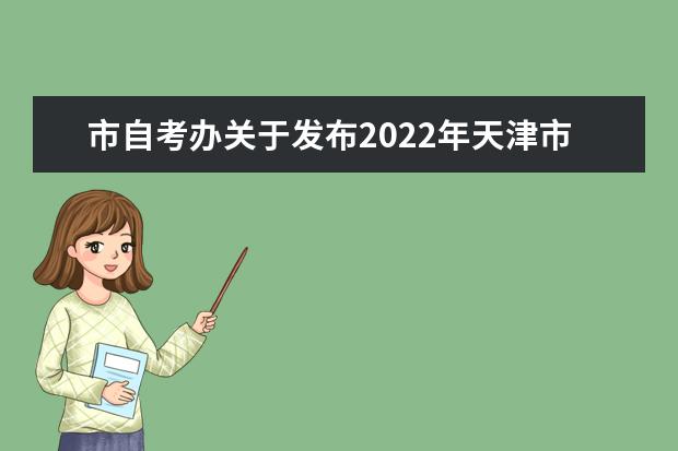 市自考办关于发布2022年天津市高等教育自学考试课程考试时间安排及课程使用教材的通知