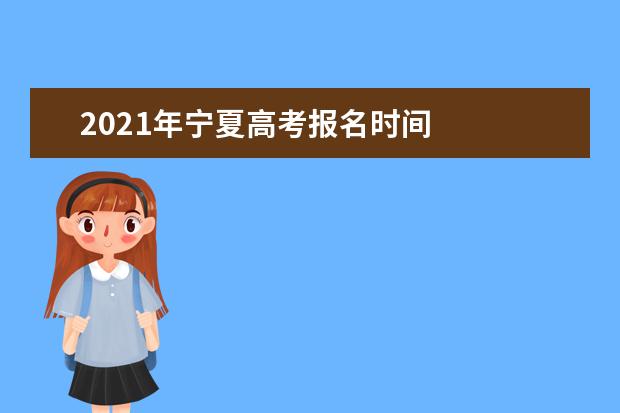 2021年宁夏高考报名时间