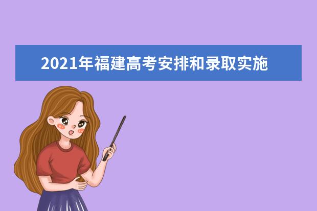 2021年福建高考安排和录取实施方案解读