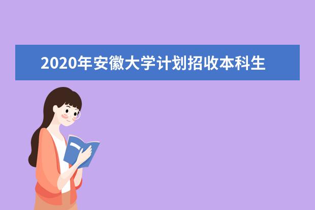 2020年安徽大学计划招收本科生5900人