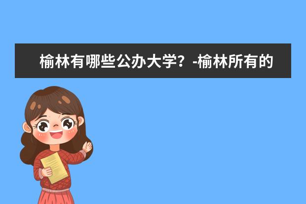 榆林有哪些公办大学？-榆林所有的公办大学名单汇总(1所)