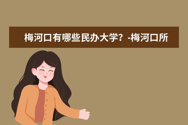 梅河口有哪些民办大学？-梅河口所有的民办大学名单汇总(1所)
