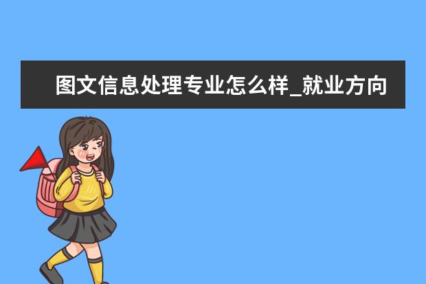 图文信息处理专业怎么样_就业方向_主要课程