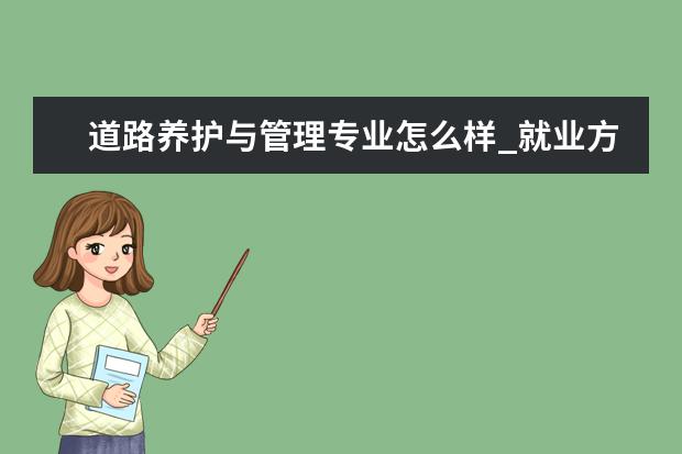道路养护与管理专业怎么样_就业方向_主要课程