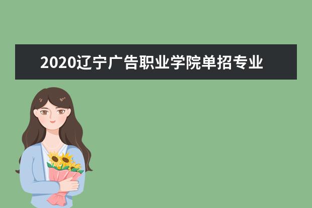 2020辽宁广告职业学院单招专业有哪些?