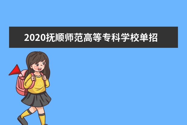 2020抚顺师范高等专科学校单招专业有哪些？