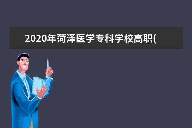 2020年菏泽医学专科学校高职(专科)单独招生简章