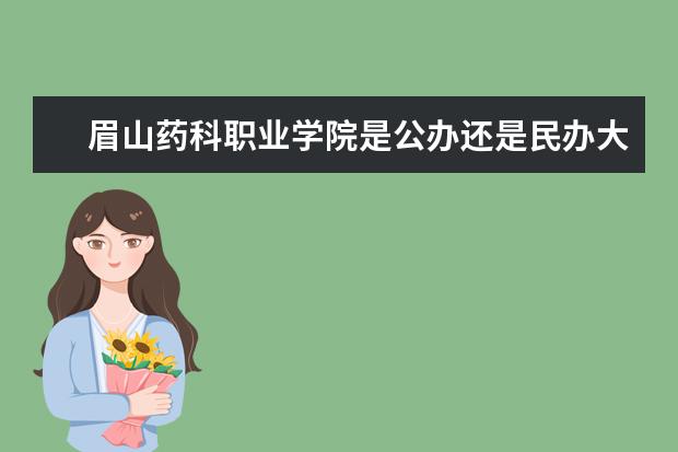 眉山药科职业学院是公办还是民办大学？