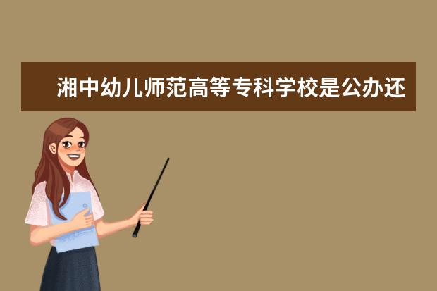 湘中幼儿师范高等专科学校是公办还是民办大学？