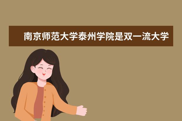 南京师范大学泰州学院是双一流大学吗，有哪些双一流学科？