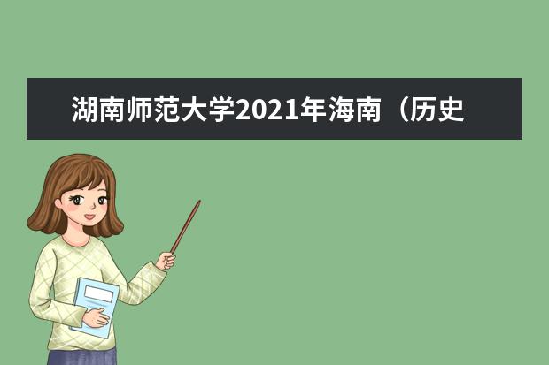 湖南师范大学2021年海南(历史类)分专业录取分数线