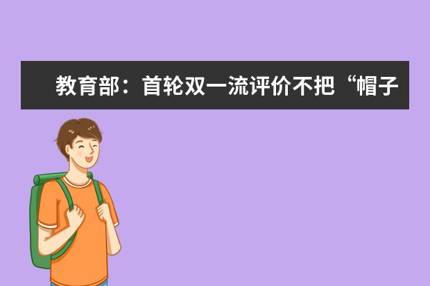 教育部：首轮双一流评价不把“帽子”和论文数量作为监测点