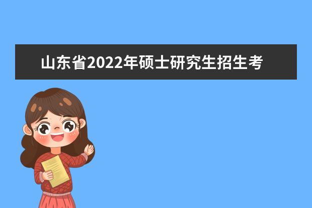 山东省2022年硕士研究生招生考试初试成绩公布有关事宜公告
