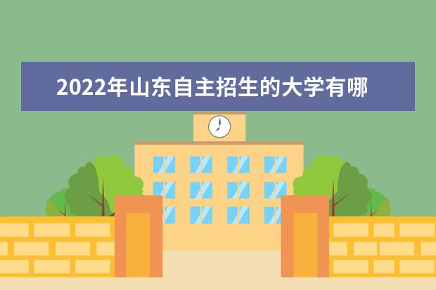 2022年安徽自主招生的大学有哪些 自主招生大学名单 2022年安徽自主招生的大学有哪些 自主招生大学名单