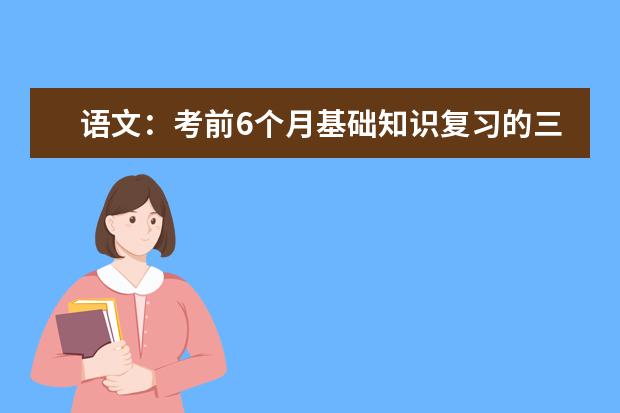 语文：考前6个月基础知识复习的三点注意事项