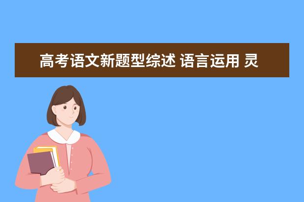 高考语文新题型综述 语言运用 灵活生动