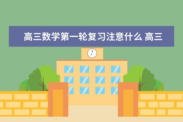 高三数学第一轮复习注意什么 高三数学第一轮复习怎样最高效