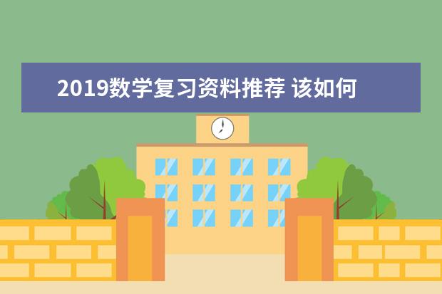 2019数学复习资料推荐 该如何复习数学