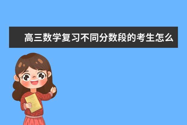 高三数学复习不同分数段的考生怎么提分