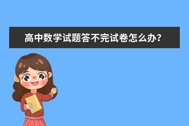 高中数学试题答不完试卷怎么办？