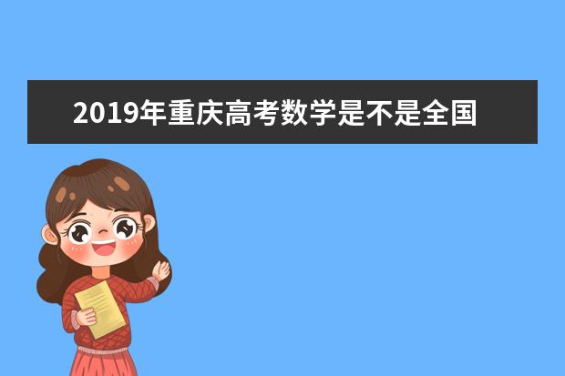 2019年重庆高考数学是不是全国卷