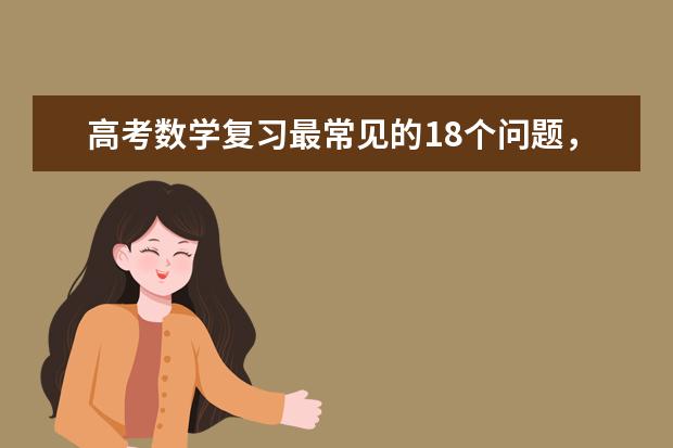 高考数学复习最常见的18个问题，你都弄懂了吗？