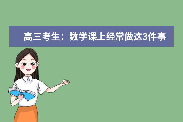 高三考生：数学课上经常做这3件事，基本都是“数学学霸”！