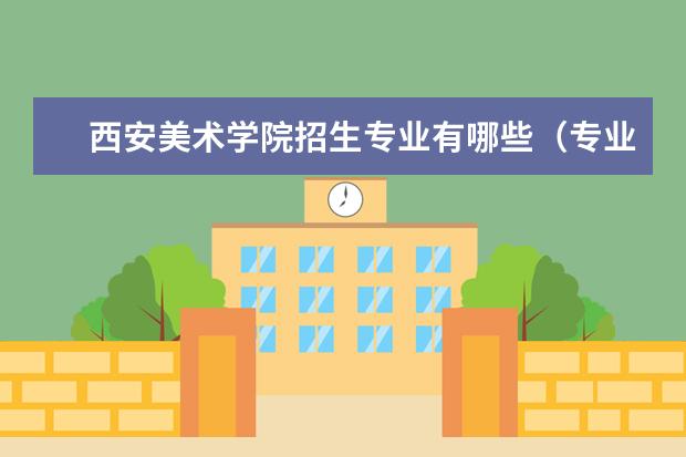 西安美术学院招生专业有哪些（专业目录大全）