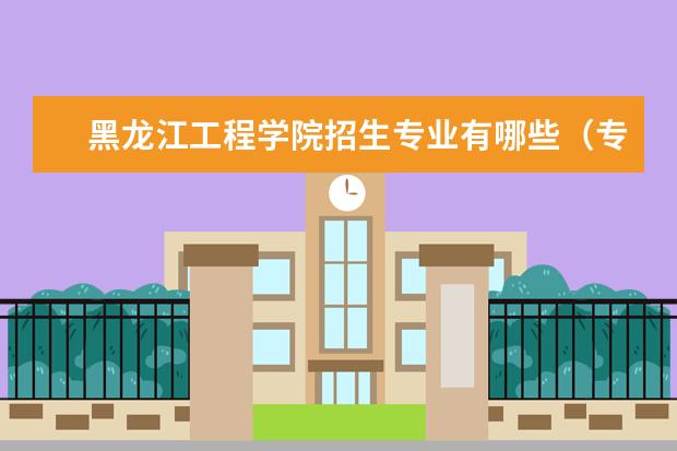 黑龙江工程学院招生专业有哪些（专业目录大全）