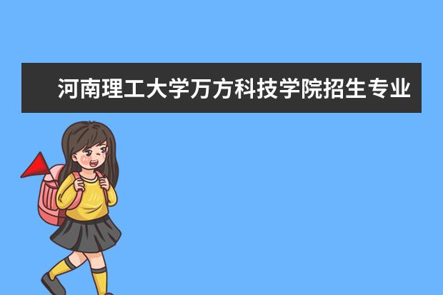 <a target="_blank" href="/xuexiao2474/" title="河南理工大学万方科技学院">河南理工大学万方科技学院</a>招生专业有哪些(专业目录大全)