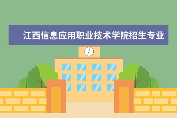 江西信息应用职业技术学院招生专业有哪些（专业目录大全）