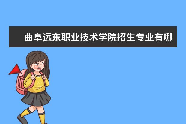 曲阜远东职业技术学院招生专业有哪些(专业目录大全)