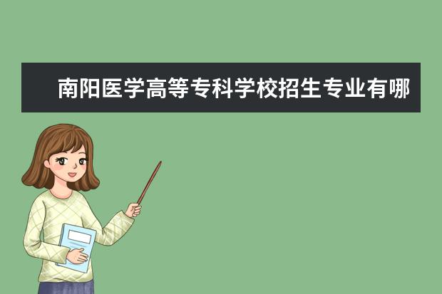 南阳医学高等专科学校招生专业有哪些（专业目录大全）