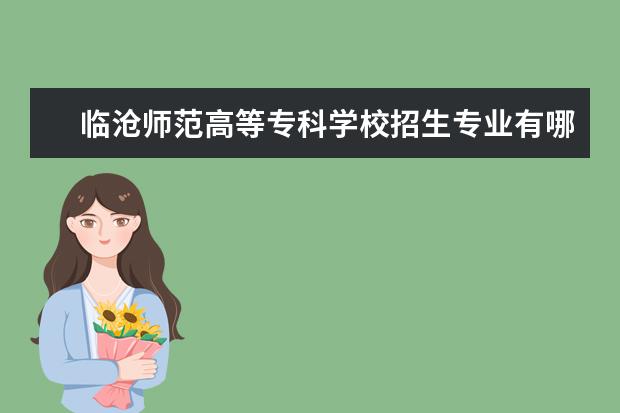 临沧师范高等专科学校招生专业有哪些（专业目录大全）